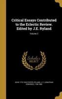 Critical Essays Contributed to the Eclectic Review. Edited by J.E. Ryland; Volume 2