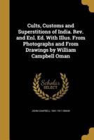 Cults, Customs and Superstitions of India. Rev. And Enl. Ed. With Illus. From Photographs and From Drawings by William Campbell Oman