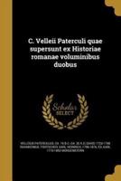 C. Velleii Paterculi Quae Supersunt Ex Historiae Romanae Voluminibus Duobus
