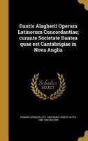 Dantis Alagherii Operum Latinorum Concordantiae; Curante Societate Dantea Quae Est Cantabrigiae in Nova Anglia