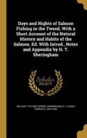 Days and Nights of Salmon Fishing in the Tweed, With a Short Account of the Natural History and Habits of the Salmon. Ed. With Introd., Notes and Appendix by H. T. Sheringham