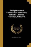 Abridged Decimal Classification and Relativ Index for Libraries, Clippings, Notes, Etc
