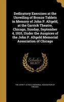 Dedicatory Exercises at the Unveiling of Bronze Tablets in Memory of John P. Altgeld, at the Garrick Theatre, Chicago, Sunday, September 4, 1910, Under the Auspices of the John P. Altgeld Memorial Association of Chicago