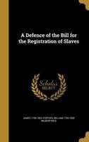 A Defence of the Bill for the Registration of Slaves