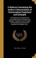 A Defence Containing the Author's Renunciation of Universalism Explained and Enlarged
