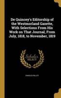De Quincey's Editorship of the Westmorland Gazette, With Selections From His Work on That Journal, From July, 1818, to November, 1819