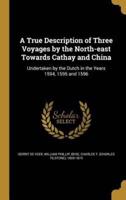 A True Description of Three Voyages by the North-East Towards Cathay and China