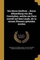 Des Herrn Geoffroy ... Kurze Abhandlung Von Den Conchylien, Welche Um Paris Sowohl Auf Dem Lande, Als in Süssen Wassern Gefunden Werden