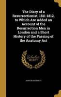 The Diary of a Resurrectionist, 1811-1812, to Which Are Added an Account of the Resurrection Men in London and a Short History of the Passing of the Anatomy Act