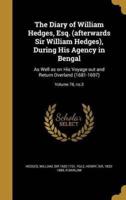 The Diary of William Hedges, Esq. (Afterwards Sir William Hedges), During His Agency in Bengal