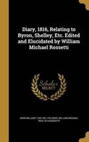 Diary, 1816, Relating to Byron, Shelley, Etc. Edited and Elucidated by William Michael Rossetti