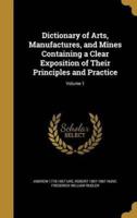 Dictionary of Arts, Manufactures, and Mines Containing a Clear Exposition of Their Principles and Practice; Volume 1