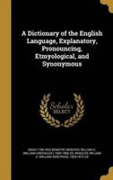 A Dictionary of the English Language, Explanatory, Pronouncing, Etmyological, and Synonymous
