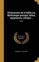 Dictionnaire De La Fable; Ou, Mythologie Grecque, Latine, Égyptienne, Celtique ..; Tome 1