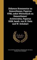Didymos Kommentar Zu Demosthenes, Papyrus 9780, Nebst Wörterbuch Zu Demosthenes' Aristocratea, Papyrus 5008, Bearb. Von H. Diels Und W. Schubart
