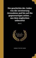 Die Geschichte Der Juden Von Der Zerstoerung Jerusalems and Bis Auf Die Gegenwartigen Zeiten ... Aus Dem Englischen Uebersetzt; Band 2