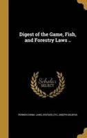 Digest of the Game, Fish, and Forestry Laws ..