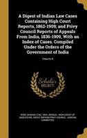 A Digest of Indian Law Cases Containing High Court Reports, 1862-1909; and Privy Council Reports of Appeals From India, 1836-1909, With an Index of Cases. Compiled Under the Orders of the Government of India; Volume 6