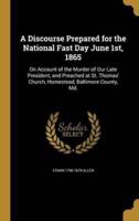 A Discourse Prepared for the National Fast Day June 1St, 1865