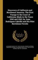 Discovery of California and Northwest America. The First Voyage to the Coast of California; Made in the Years 1542 and 1543, by Juan Rodriguez Cabrillo and His Pilot Bartolome Ferrelo