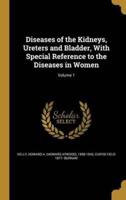 Diseases of the Kidneys, Ureters and Bladder, With Special Reference to the Diseases in Women; Volume 1