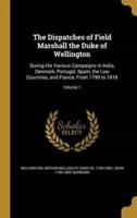 The Dispatches of Field Marshall the Duke of Wellington