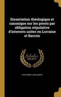 Dissertation Théologique Et Canonique Sur Les Prests Par Obligation Stipulative D'interests Usitez En Lorraine Et Barrois