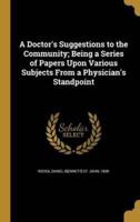 A Doctor's Suggestions to the Community; Being a Series of Papers Upon Various Subjects From a Physician's Standpoint