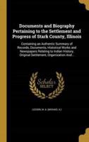 Documents and Biography Pertaining to the Settlement and Progress of Stark County, Illinois