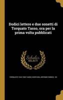 Dodici Lettere E Due Sonetti Di Torquato Tasso, Ora Per La Prima Volta Pubblicati