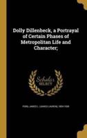 Dolly Dillenbeck, a Portrayal of Certain Phases of Metropolitan Life and Character;