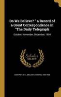 Do We Believe? A Record of a Great Correspondence in The Daily Telegraph