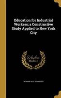 Education for Industrial Workers; a Constructive Study Applied to New York City