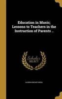 Education in Music; Lessons to Teachers in the Instruction of Parents ..