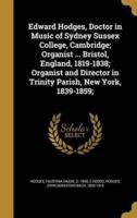 Edward Hodges, Doctor in Music of Sydney Sussex College, Cambridge; Organist ... Bristol, England, 1819-1838; Organist and Director in Trinity Parish, New York, 1839-1859;