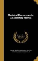 Electrical Measurements. A Laboratory Manual