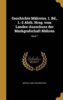 Geschichte Mährens. 1. Bd., 1.-2 Abth. Hrsg. Vom Landes-Ausschuss Der Markgrafschaft Mähren; Band 7