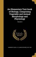 An Elementary Text-Book of Biology, Comprising Vegetable and Animal Morphology and Physiology; Volume 2