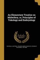 An Elementary Treatise on Midwifery, or, Principles of Tokology and Embryology