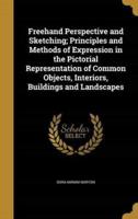 Freehand Perspective and Sketching; Principles and Methods of Expression in the Pictorial Representation of Common Objects, Interiors, Buildings and Landscapes