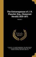 The Extravaganzas of J. R. Planché, Esq., (Somerset Herald) 1825-1871; Volume 1