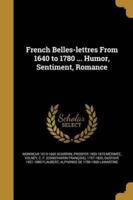 French Belles-Lettres From 1640 to 1780 ... Humor, Sentiment, Romance