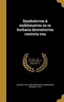 Symbolorvm & Emblematvm Ex Re Herbaria Desvmtorvm Centvria Vna