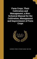 Farm Crops, Their Cultivation and Management, a Non-Technical Manual for the Cultivation, Management and Improvement of Farm Crops