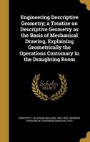 Engineering Descriptive Geometry; a Treatise on Descriptive Geometry as the Basis of Mechanical Drawing, Explaining Geometrically the Operations Customary in the Draughting Room