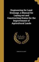 Engineering for Land Drainage, a Manual for Laying Out and Constructing Drains for the Improvement of Agricultural Lands