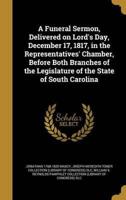 A Funeral Sermon, Delivered on Lord's Day, December 17, 1817, in the Representatives' Chamber, Before Both Branches of the Legislature of the State of South Carolina