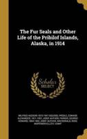 The Fur Seals and Other Life of the Pribilof Islands, Alaska, in 1914
