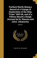 Farthest North; Being a Record of a Voyage of Exploration of the Ship Fram 1893-96, and of a Fifteen Month's Sleigh Journey by Dr. Nansen and Lieut. Johannsen; Volume 1