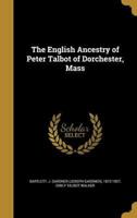 The English Ancestry of Peter Talbot of Dorchester, Mass